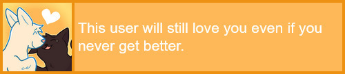 This user will still love you even if you never get better.
